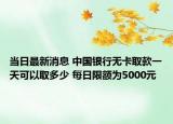 當日最新消息 中國銀行無卡取款一天可以取多少 每日限額為5000元