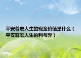 平安尊宏人生的現(xiàn)金價(jià)值是什么（平安尊宏人生的利與弊）
