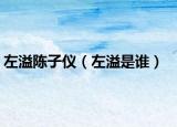 左溢陳子儀（左溢是誰）