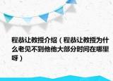 程恭讓教授介紹（程恭讓教授為什么老見不到他他大部分時間在哪里呀）