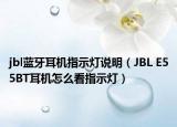 jbl藍(lán)牙耳機(jī)指示燈說明（JBL E55BT耳機(jī)怎么看指示燈）