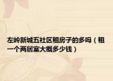 左嶺新城五社區(qū)租房子的多嗎（租一個(gè)兩居室大概多少錢(qián)）