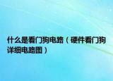 什么是看門狗電路（硬件看門狗詳細(xì)電路圖）