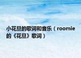 小花旦的歌詞和音樂(lè)（roomie的《花旦》歌詞）