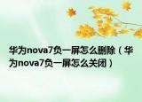 華為nova7負一屏怎么刪除（華為nova7負一屏怎么關閉）