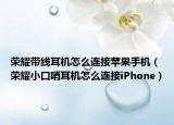 榮耀帶線(xiàn)耳機(jī)怎么連接蘋(píng)果手機(jī)（榮耀小口哨耳機(jī)怎么連接iPhone）