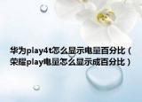 華為play4t怎么顯示電量百分比（榮耀play電量怎么顯示成百分比）