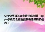 OPPO手機怎么查看攔截電話（oppo手機怎么查看攔截電話號碼和信息）