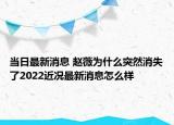 當(dāng)日最新消息 趙薇為什么突然消失了2022近況最新消息怎么樣