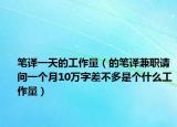 筆譯一天的工作量（的筆譯兼職請問一個(gè)月10萬字差不多是個(gè)什么工作量）