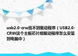 usb2.0-crw找不到驅(qū)動(dòng)程序（USB2.0-CRW這個(gè)主板芯片組驅(qū)動(dòng)程序怎么安裝到電腦中）