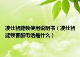 凌仕智能鎖使用說(shuō)明書(shū)（凌仕智能鎖客服電話(huà)是什么）