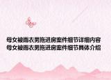 母女被雨衣男拖進房案件細節(jié)詳細內(nèi)容 母女被雨衣男拖進房案件細節(jié)具體介紹