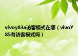 vivoy83a訪客模式在哪（vivoY85有訪客模式嗎）