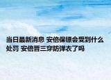 當(dāng)日最新消息 安倍保鏢會(huì)受到什么處罰 安倍晉三穿防彈衣了嗎