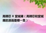 高槻忍 X 宮城庸（高槻忍和宮城庸的漫畫是哪一集）