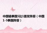 中國輸泰國5比1首發(fā)陣容（中國1-5泰國陣容）