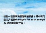 聽到一首很歡快很好聽的歌曲（其中有句歌詞大概是thankyou for each everyday 請(qǐng)問歌名是什么）