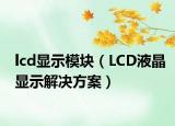 lcd顯示模塊（LCD液晶顯示解決方案）