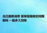 當(dāng)日最新消息 醫(yī)保報(bào)銷有時(shí)間限制嗎 一般多久到賬