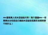 mv里有男人吃冰激凌的片段（有個美國mv一幫男男女女吃著自己做的冰激凌坐著跑車去樹林那個叫什么）