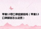 蘋果13帶口罩能解鎖嗎（蘋果13口罩解鎖怎么設(shè)置）