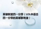 英雄聯(lián)盟四一分帶（LOL中適合四一分帶的英雄都有誰）