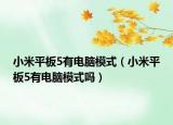 小米平板5有電腦模式（小米平板5有電腦模式嗎）
