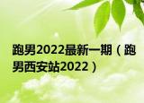 跑男2022最新一期（跑男西安站2022）