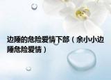 邊陲的危險(xiǎn)愛(ài)情下部（余小小邊陲危險(xiǎn)愛(ài)情）
