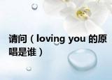 請問（loving you 的原唱是誰）