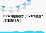 bx322航班動態(tài)（bx321航班7月1日起飛嗎）