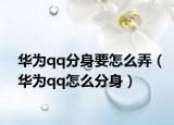 華為qq分身要怎么弄（華為qq怎么分身）