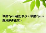 蘋果7plus跑分多少（蘋果7plus跑分多少正常）