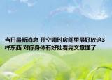 當(dāng)日最新消息 開(kāi)空調(diào)時(shí)房間里最好放這3樣?xùn)|西 對(duì)你身體有好處看完文章懂了