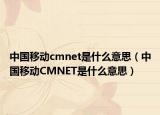 中國移動cmnet是什么意思（中國移動CMNET是什么意思）