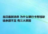 當(dāng)日最新消息 為什么銀行卡有錢卻說余額不足 有三大原因