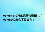 volvoxc40行車記錄儀說(shuō)明書(shū)（volvos40怎么下儀表臺(tái)）