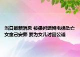 當日最新消息 被保姆遺留電梯墜亡女童已安葬 要為女兒討回公道