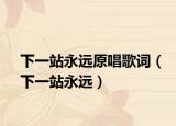 下一站永遠原唱歌詞（下一站永遠）