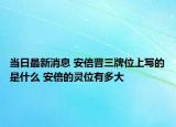當日最新消息 安倍晉三牌位上寫的是什么 安倍的靈位有多大
