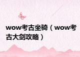 wow考古坐騎（wow考古大劍攻略）