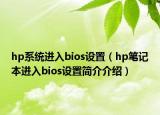 hp系統(tǒng)進入bios設(shè)置（hp筆記本進入bios設(shè)置簡介介紹）