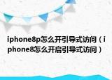 iphone8p怎么開引導(dǎo)式訪問（iphone8怎么開啟引導(dǎo)式訪問）