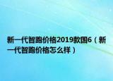 新一代智跑價格2019款國6（新一代智跑價格怎么樣）