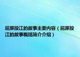 屈原投江的故事主要內(nèi)容（屈原投江的故事概括簡(jiǎn)介介紹）