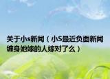 關(guān)于小s新聞（小S最近負(fù)面新聞纏身她嫁的人嫁對(duì)了么）