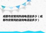 成都市房管局熱線電話是多少（成都市房管局的咨詢電話是多少）