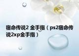 宿命傳說2 金手指（ps2宿命傳說2xp金手指）