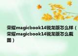 榮耀magicbook14銳龍版怎么樣（榮耀magicbook14銳龍版怎么截圖）
